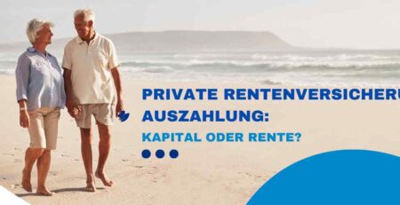 Private Rentenversicherung Auszahlung: Kapital oder Rente?